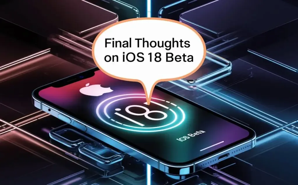 Final Thoughts on iOS 18 Beta and Its Impact