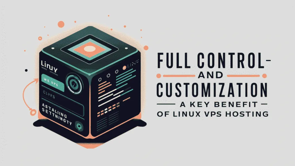 Full Control and Customization – A Key Benefit of Linux VPS Hosting