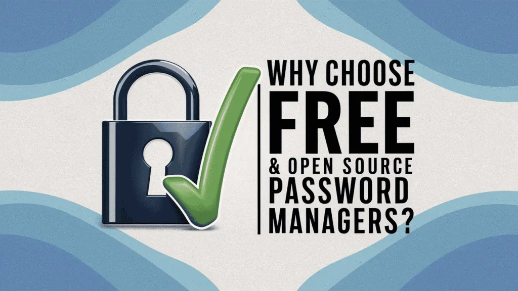Why Choose Free & Open Source Password Managers?